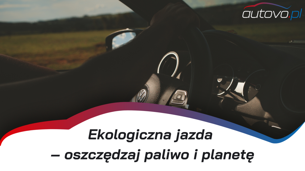 Ekologiczna jazda samochodem: 3 proste nawyki, by zmniejszyć spalanie i emisję spalin